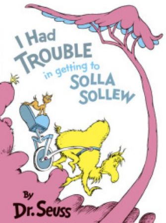 Dr. Seuss - I Had Trouble In Getting to Solla Sollew